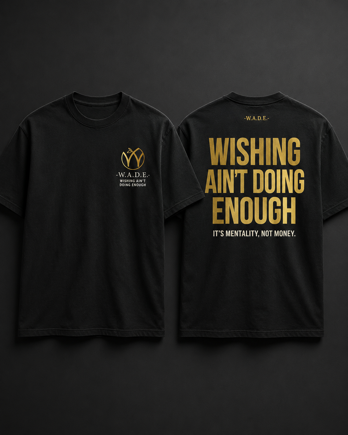 Limited black tee — small gold mark on the front, Wishing Ain’t Doing Enough set large across the back in gold with "It’s Mentality, Not Money." beneath it. First run capped.